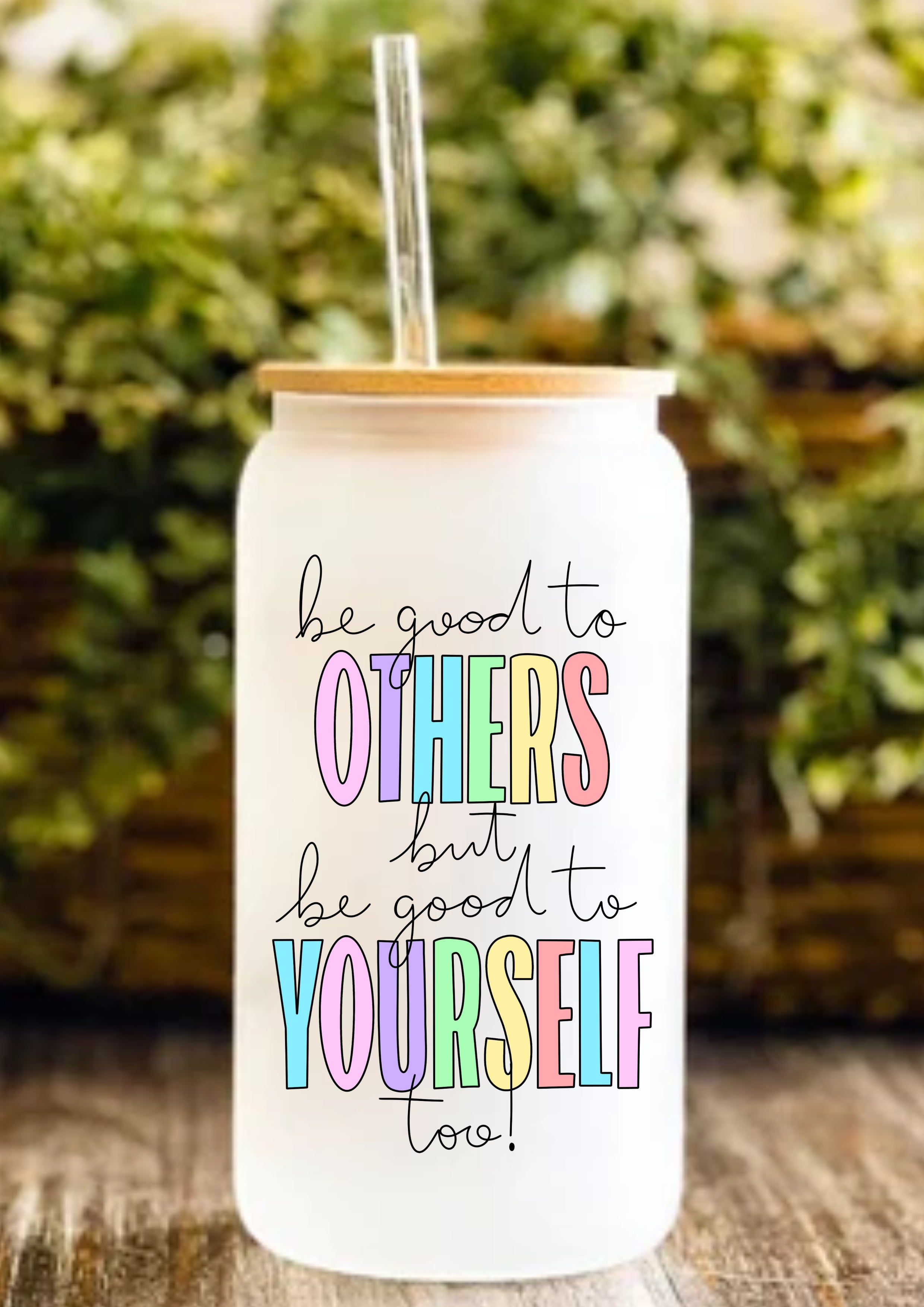 Be Good To Others But Be Good To Yourself Too! 12oz Frosted Glass Tumbler