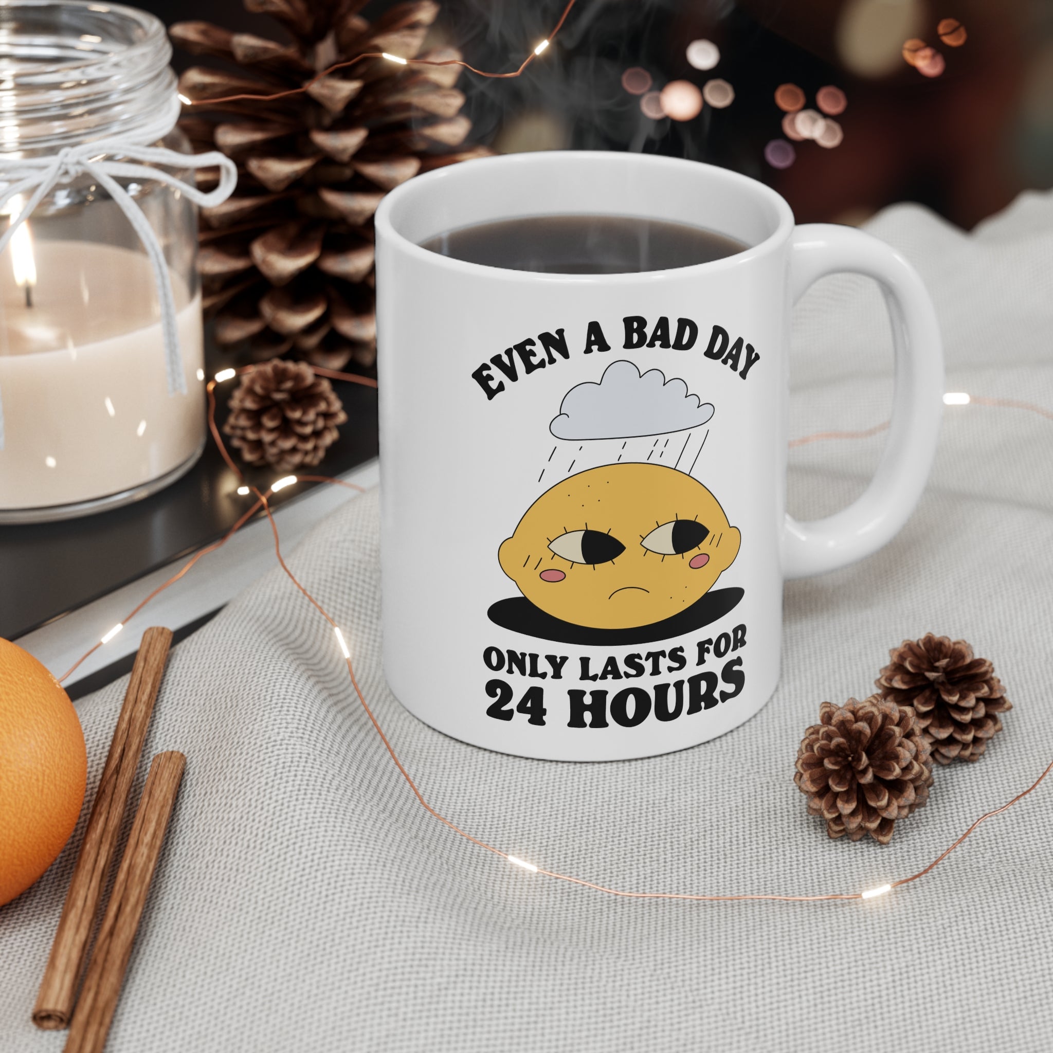 Even A Bad Day Only Lasts For 24 Hours 11oz Ceramic Mug