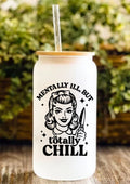 Mentally Ill, But Totally Chill 12oz Frosted Glass Tumbler