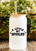 A Little Bit Spoiled 12oz Frosted Glass Tumbler