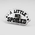 A Little Bit Spoiled Acrylic Pin