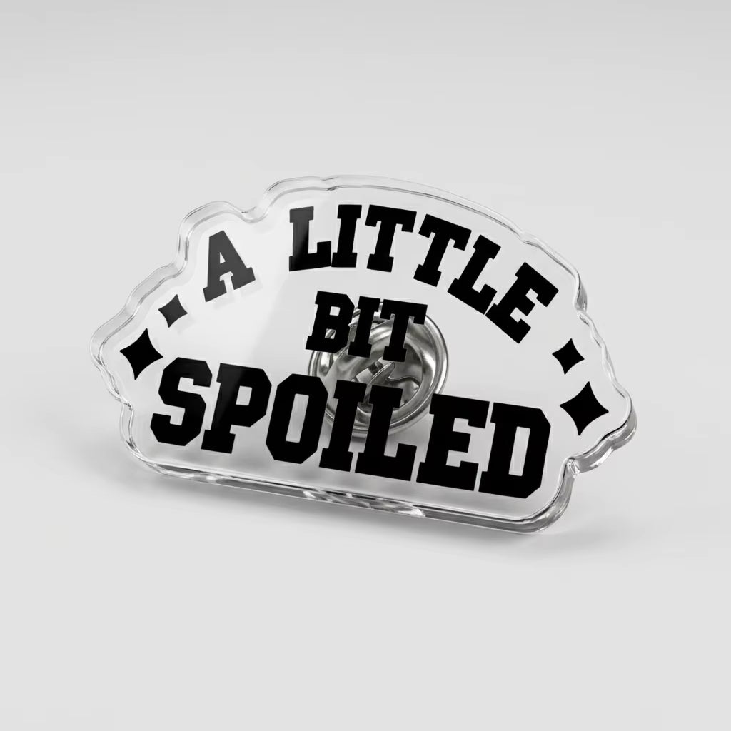 A Little Bit Spoiled Acrylic Pin