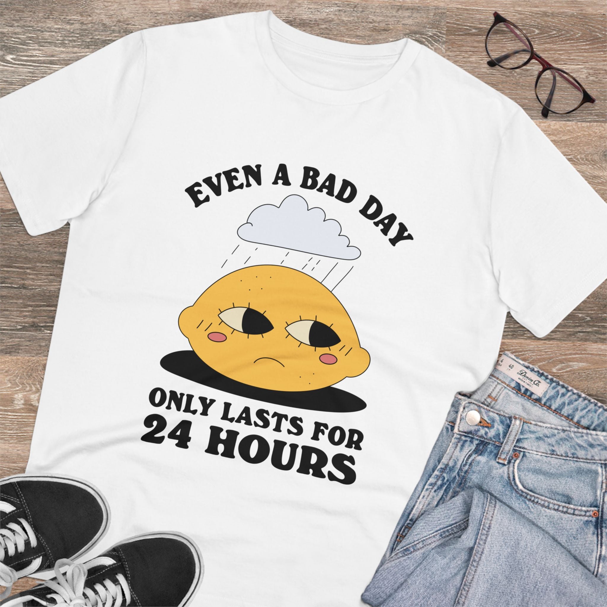 Even A Bad Day Only Lasts For 24 Hours Unisex T-Shirt
