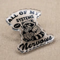 All Of My Systems Are Nervous Acrylic Pin