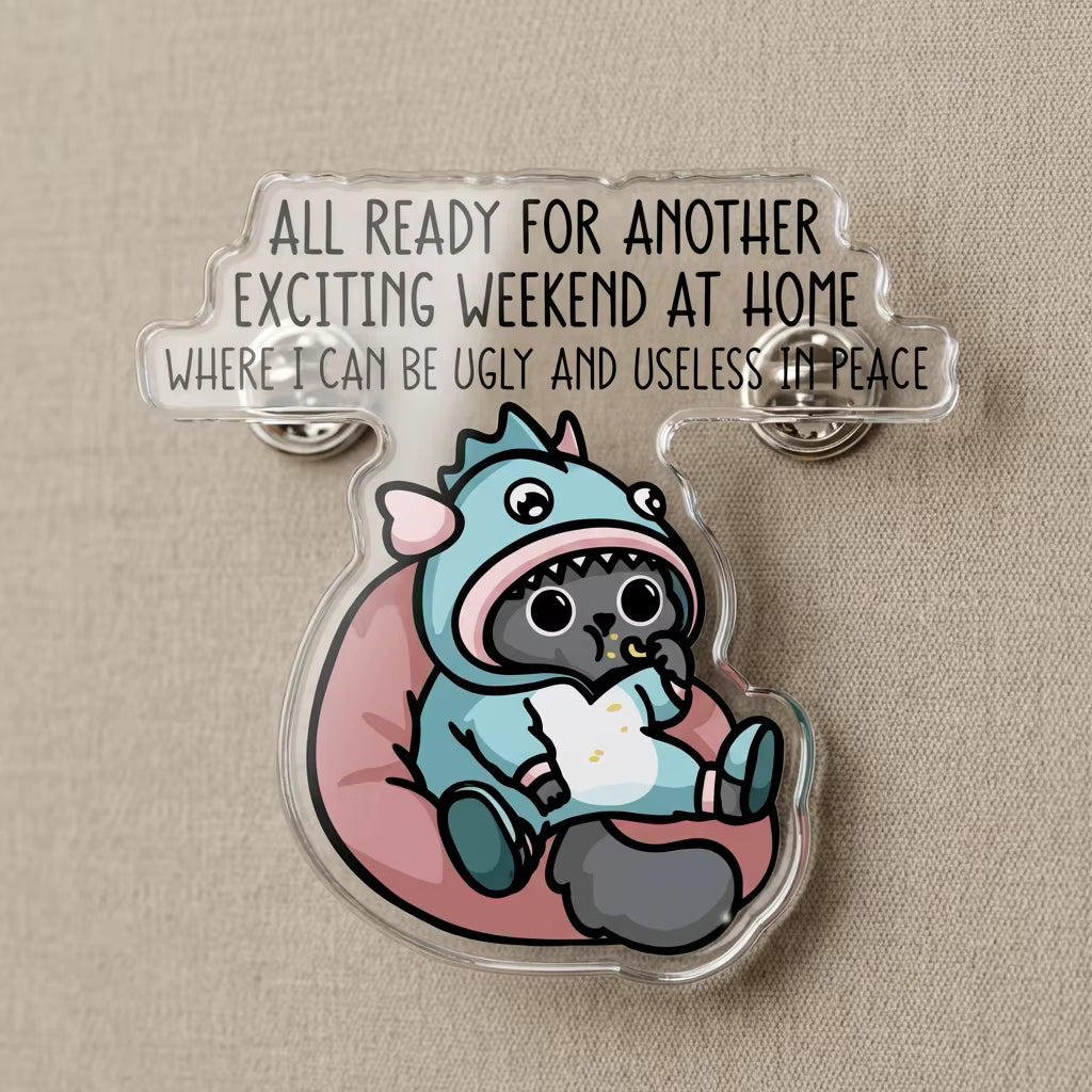 All Ready For Another Exciting Weekend At Home Acrylic Pin