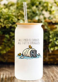 All I Need Is Cuddles All I Get Is Struggles 12oz Frosted Glass Tumbler