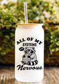 All Of My Systems Are Nervous 12oz Frosted Glass Tumbler