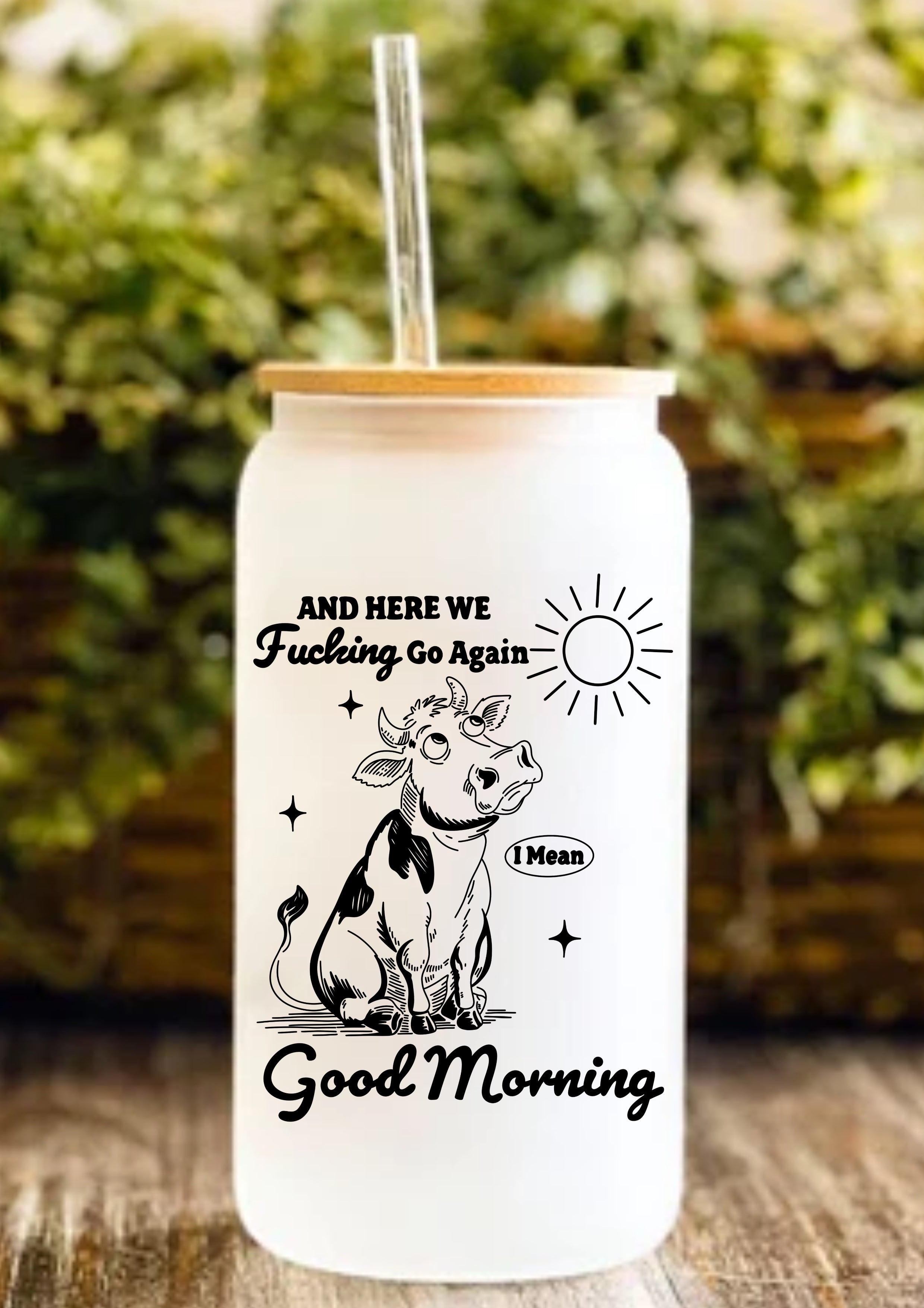 And Here We Fucking Go Again I Mean Good Morning 12oz Frosted Glass Tumbler