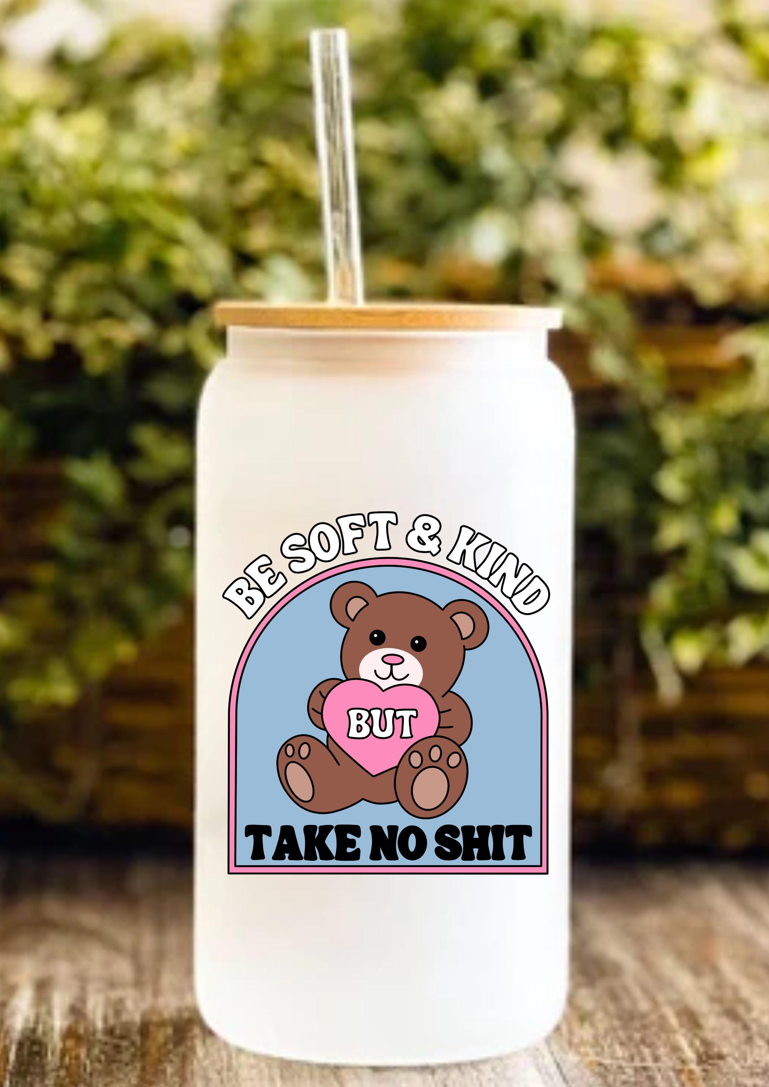 Be Soft & Kind But Take No Shit 12oz Frosted Glass Tumbler