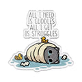 All I Need Is Snuggles All I Get Is Struggles Acrylic Pin