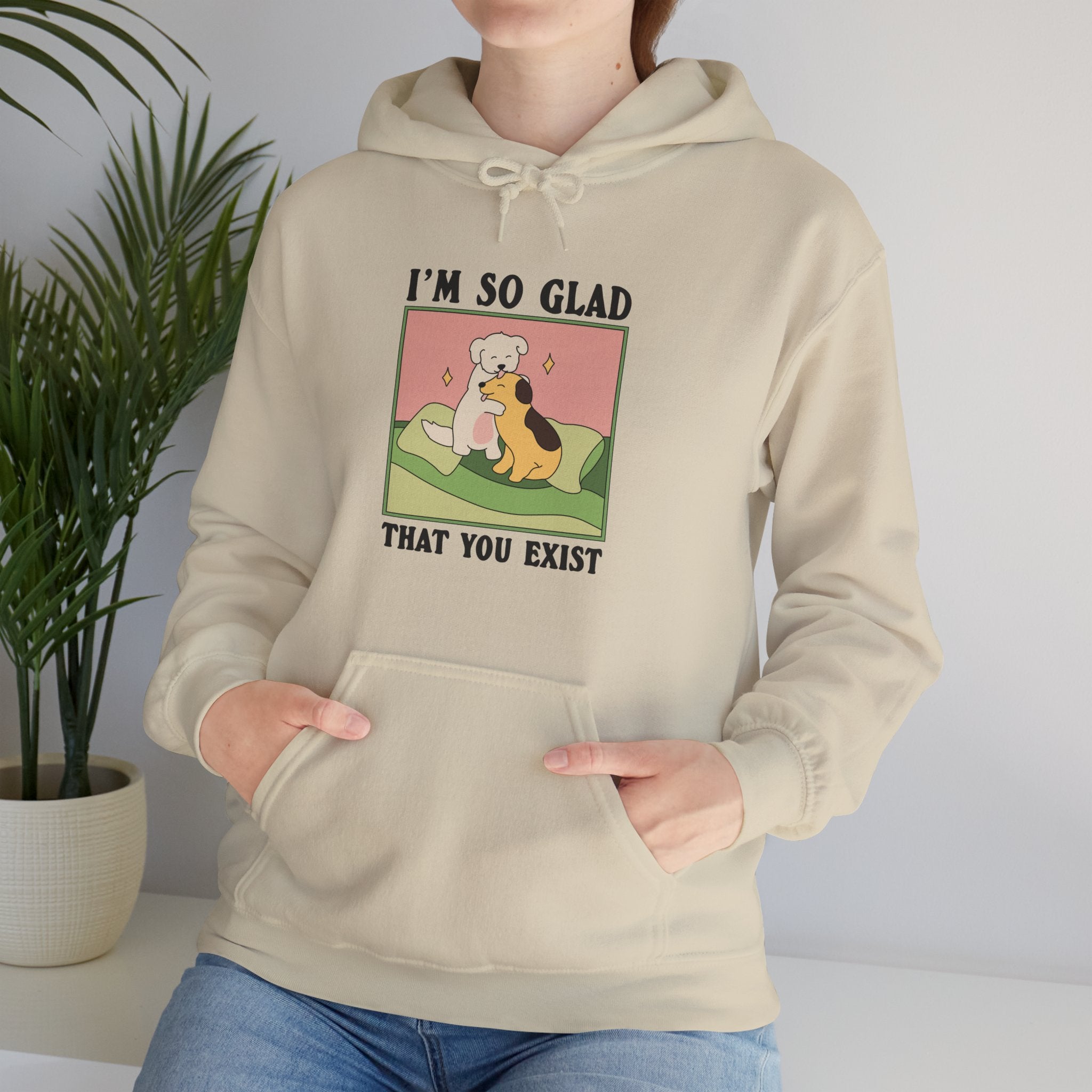 I’m So Glad That You Exist Unisex Hoodie
