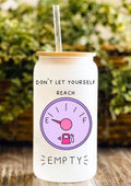 Don’t Let Yourself Reach Empty 12oz Frosted Glass Tumbler