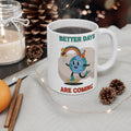 Better Days Are Coming 11oz Ceramic Mug