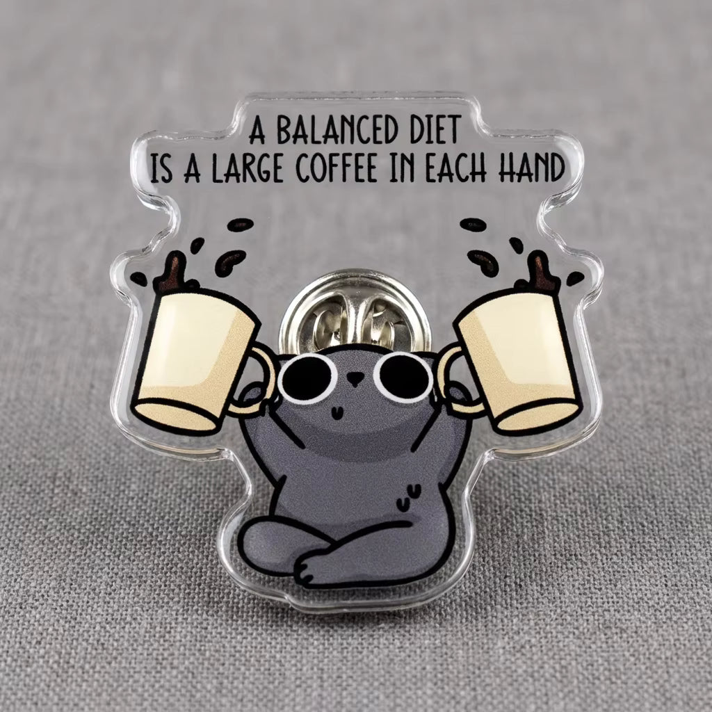 A Balanced Diet Is A Large Coffee In Each Hand Acrylic Pin