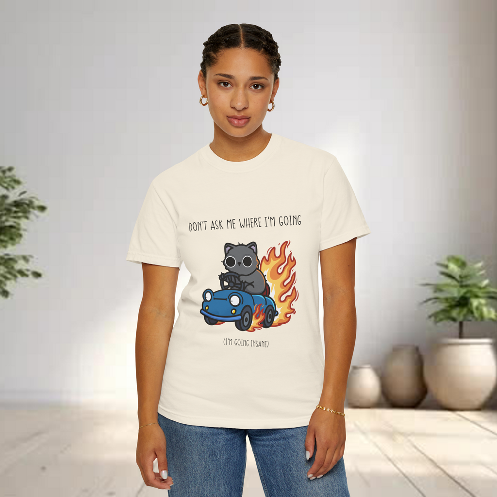 Don’t Ask Me Where I’m Going (I’m Going Insane) Unisex T-Shirt