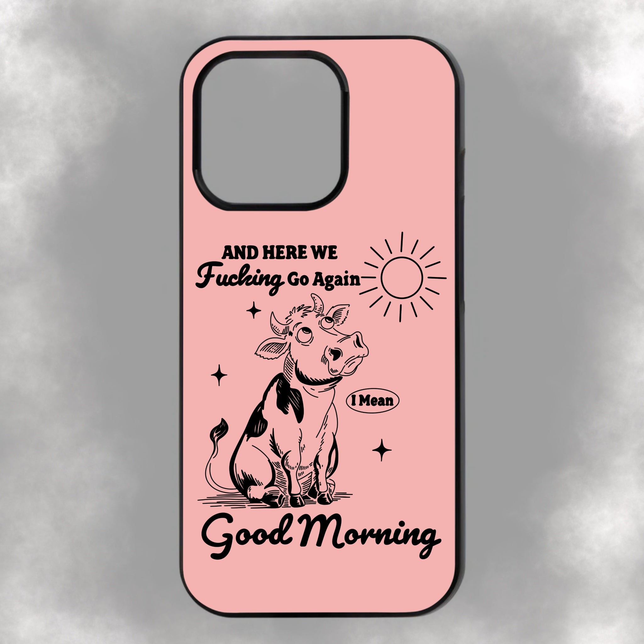 And Here We Fucking Go Again I Mean Good Morning iPhone Rubber Phone Case