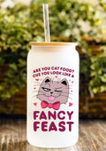 Are You Cat Food? Cuz You Look Like A Fancy Feast 12oz Frosted Glass Tumbler