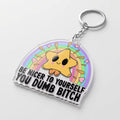 Be Nicer To Yourself You Dumb Bitch Acrylic Keying