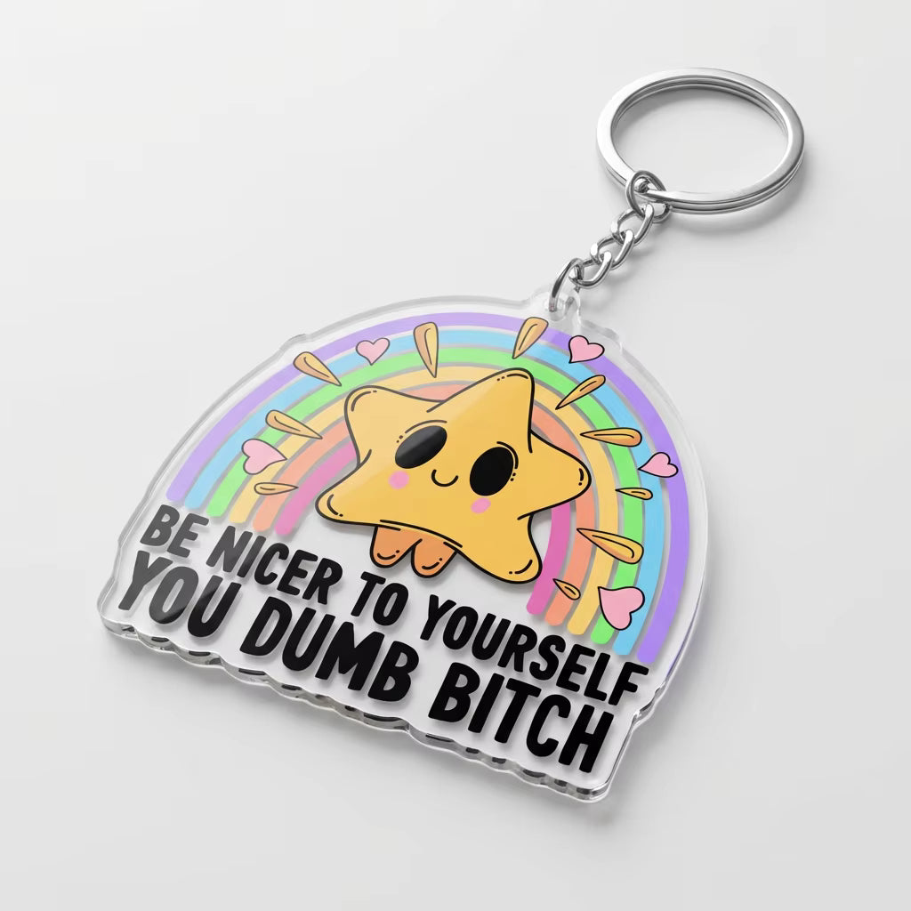 Be Nicer To Yourself You Dumb Bitch Acrylic Keying