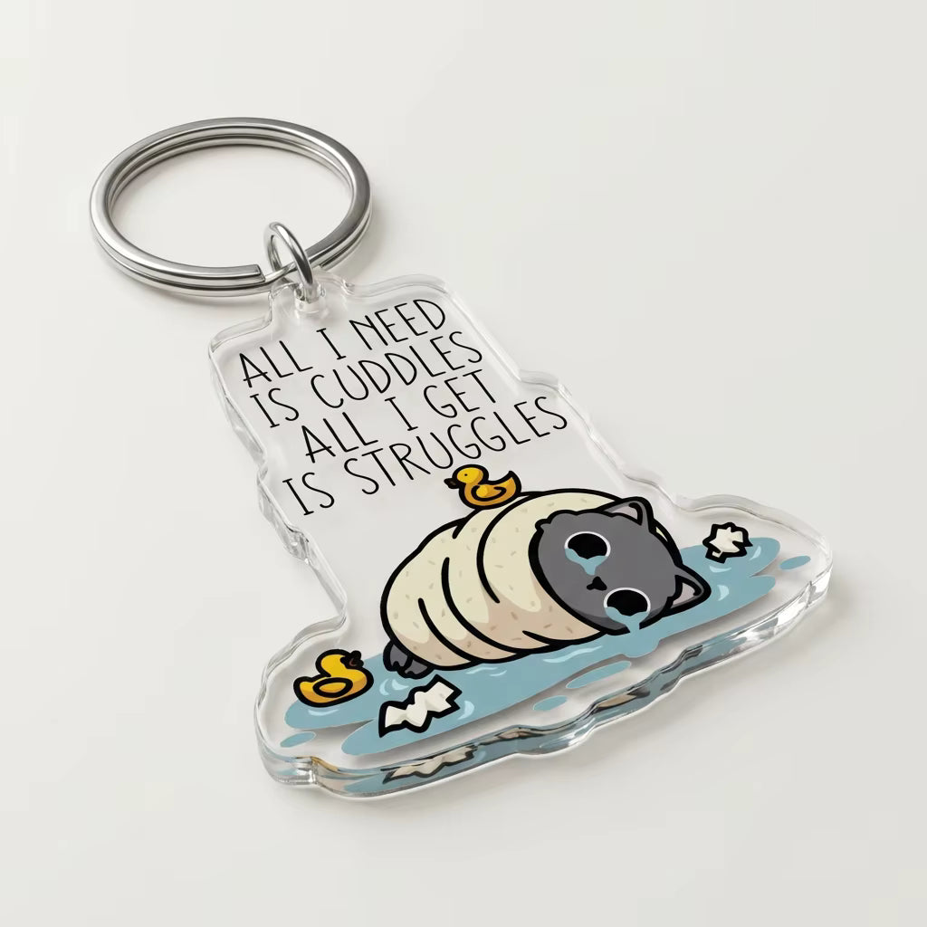 All I Need Is Cuddles All I Get Is Struggles Acrylic Keyring