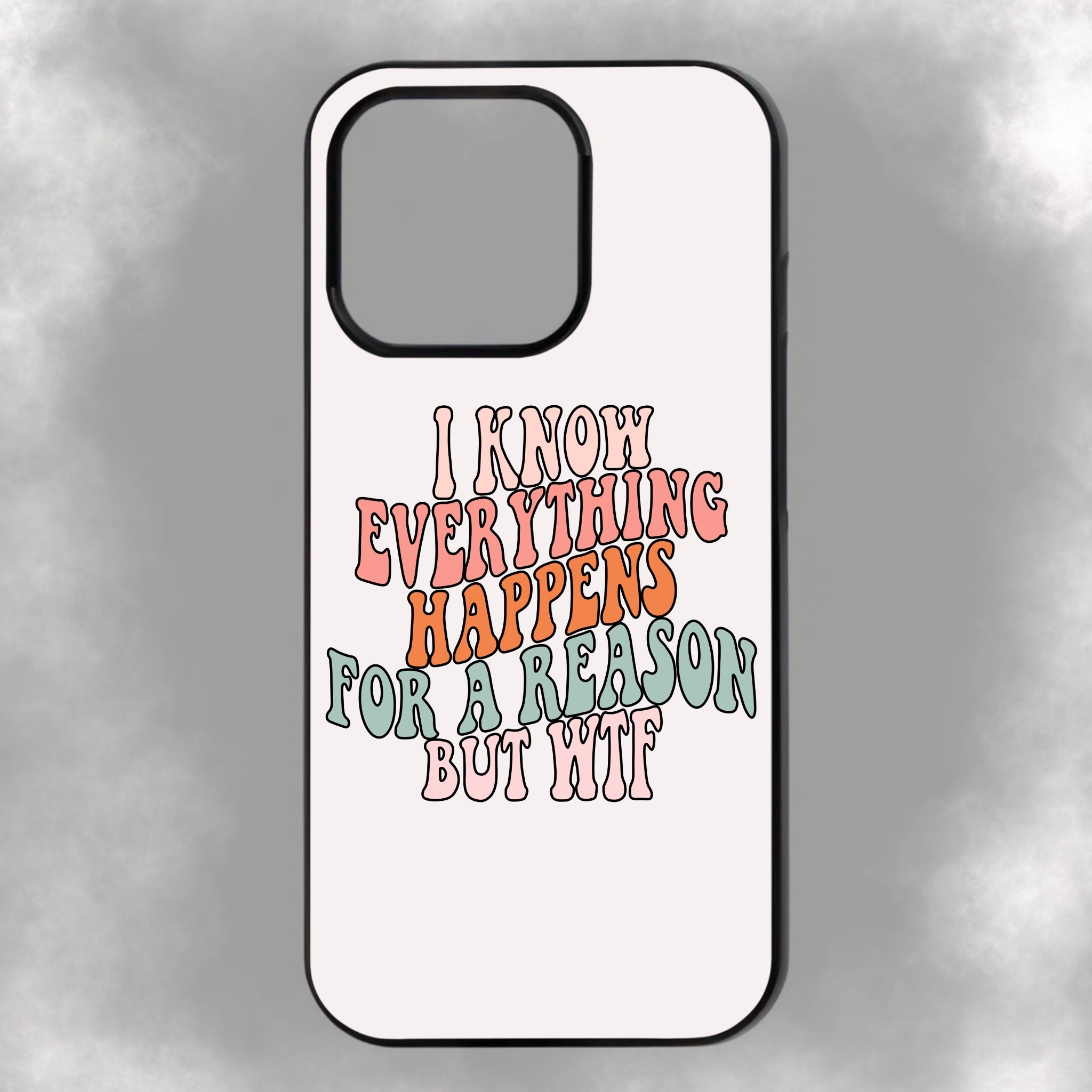 I Know Everything Happens For A Reason But WTF iPhone Rubber Phone Case