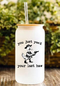 You Just Yee’d Your Last Haw 12oz Frosted Glass Tumbler