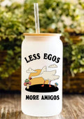 Less Egos More Amigos 12oz Frosted Glass Tumbler