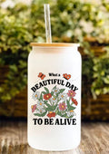 What A Beautiful Day To Be Alive 12oz Frosted Glass Tumbler