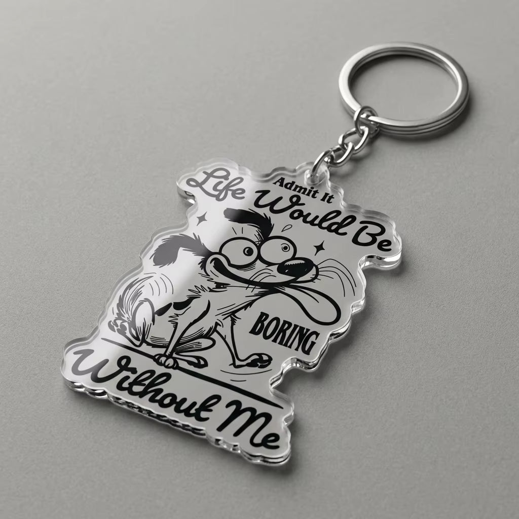Admit It Life Would Be Boring Without Me Acrylic Keyring