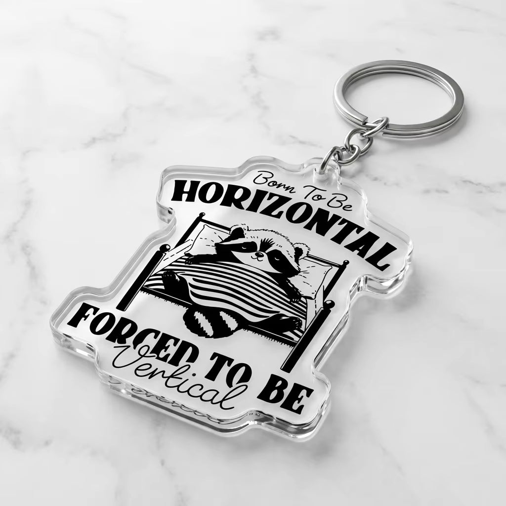 Born To Be Horizontal Forced To Be Vertical Acrylic Keyring