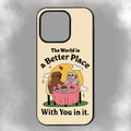 The World Is A Better Place With You In It. iPhone Rubber Phone Case