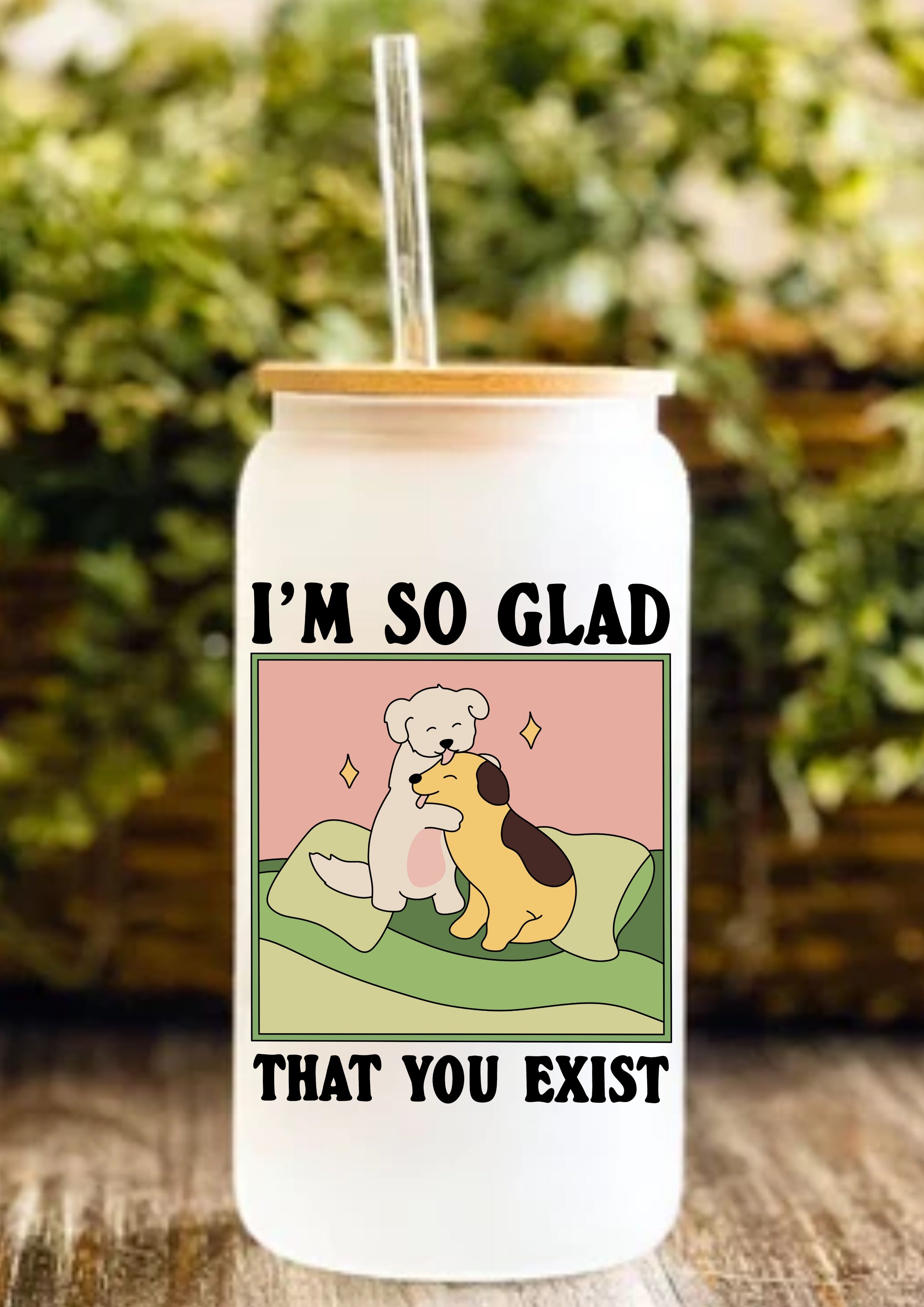 I’m So Glad That You Exist 12oz Frosted Glass Tumbler