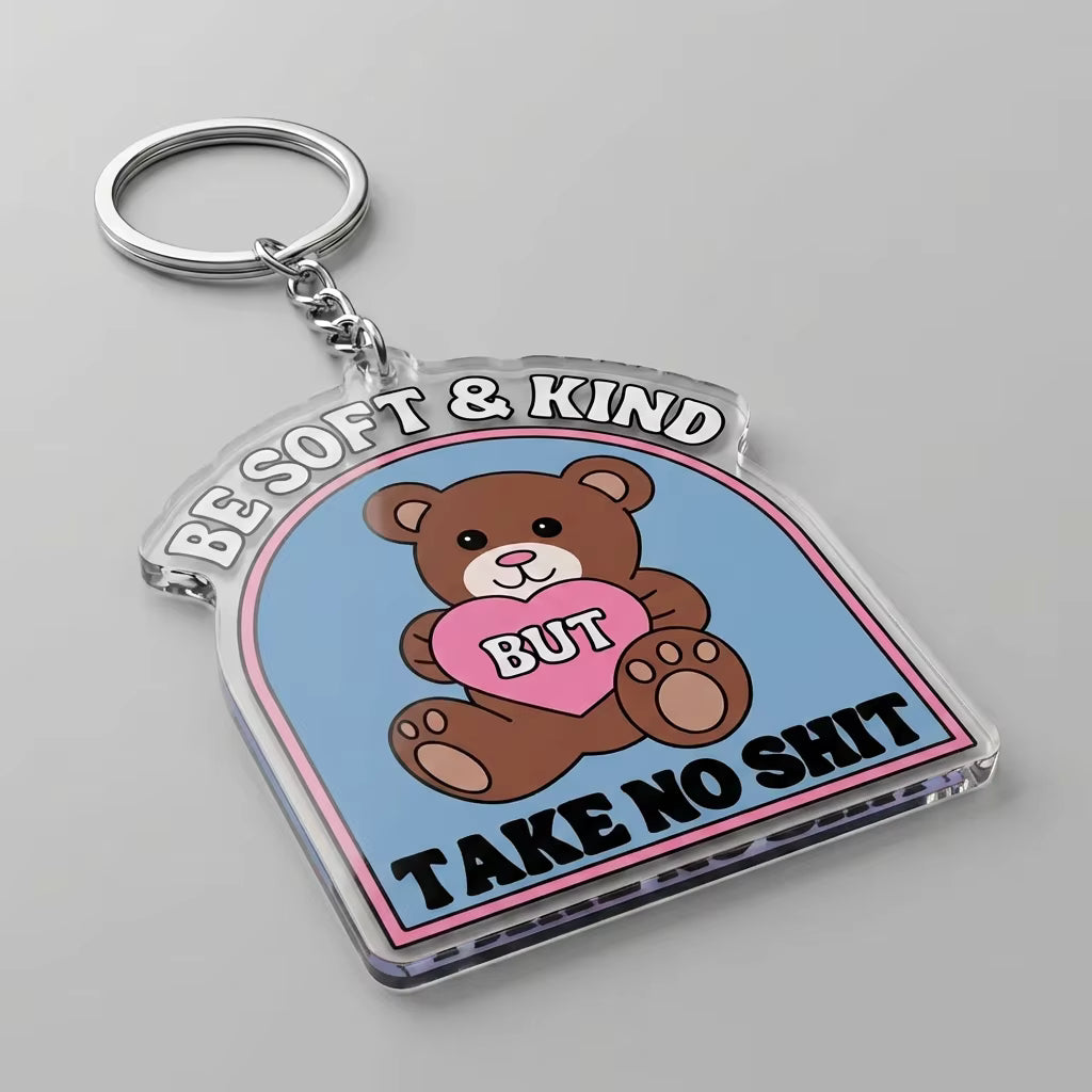 Be Soft & Kind But Take No Shit Acrylic Keying