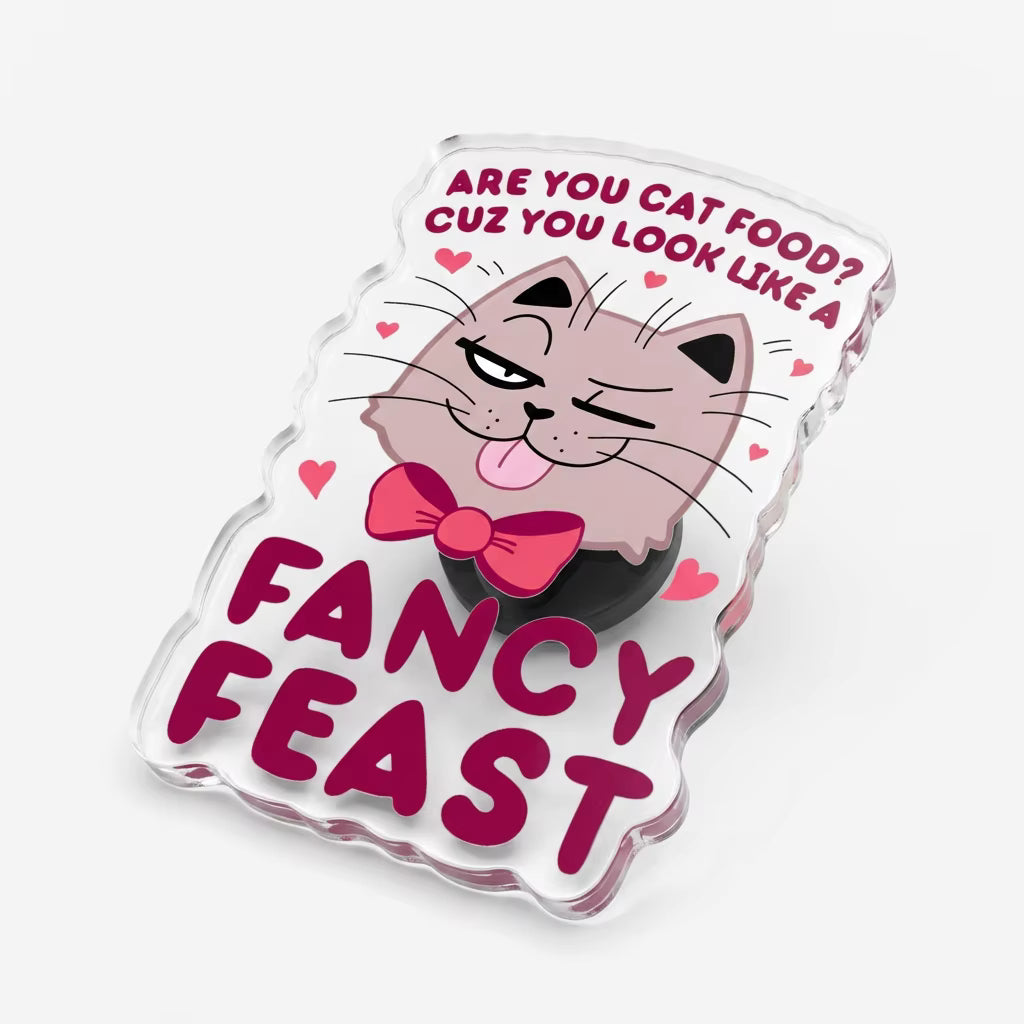 Are You Cat Food? Cuz You Look Like A Fancy Feast Acrylic Pin