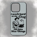 I Work Hard So My Dog Can Have Nice Things iPhone Rubber Phone Case