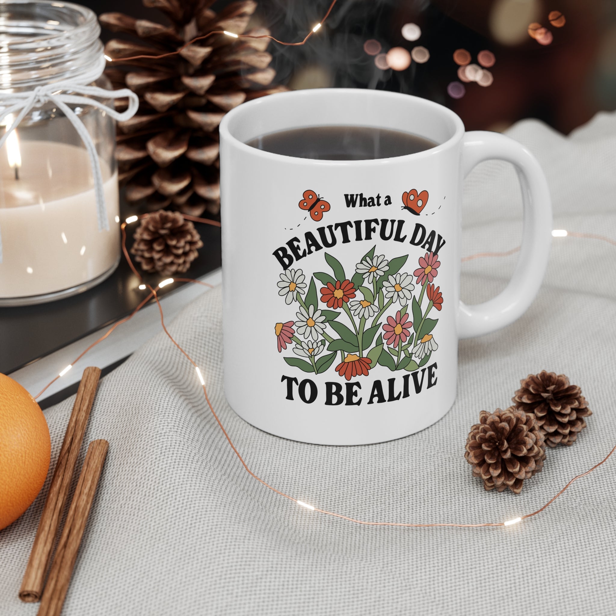 What A Beautiful Day To Be Alive 11oz Ceramic Mug