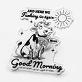 And Here We Fucking Go Again I Mean Good Morning Acrylic Pin