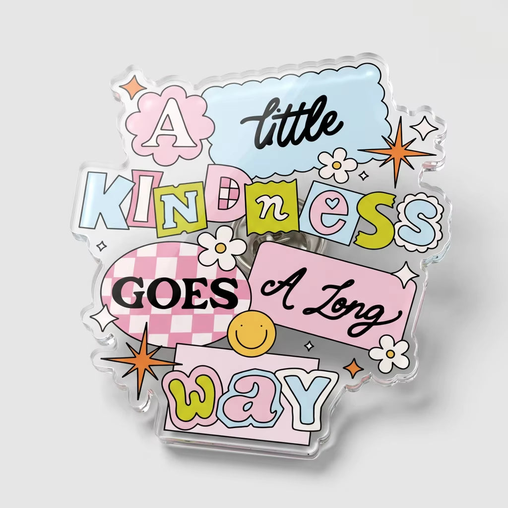 A Little Kindness Goes A Long Way Acrylic Pin
