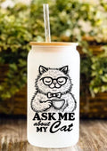 Ask Me About My Cat 12oz Frosted Glass Tumbler