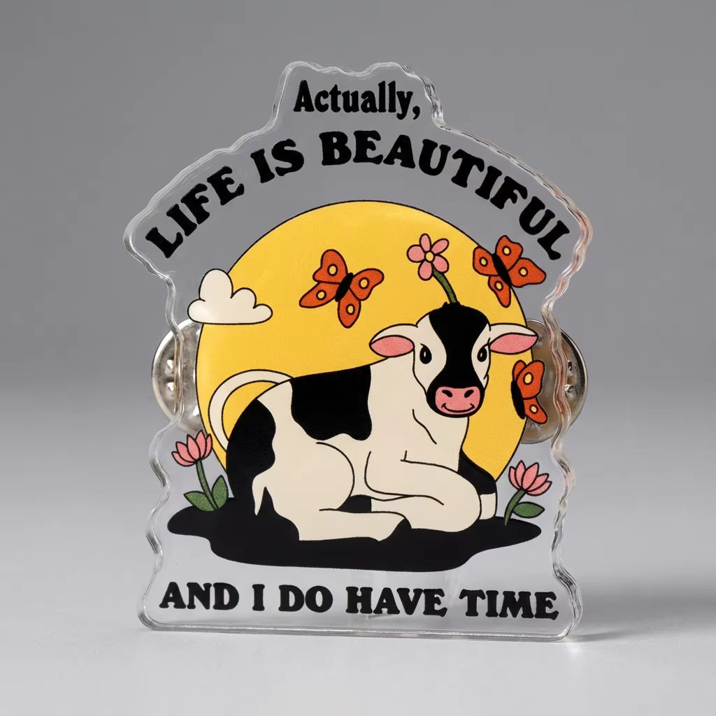 Actually, Life Is Beautiful And I Do Have Time Acrylic Pin