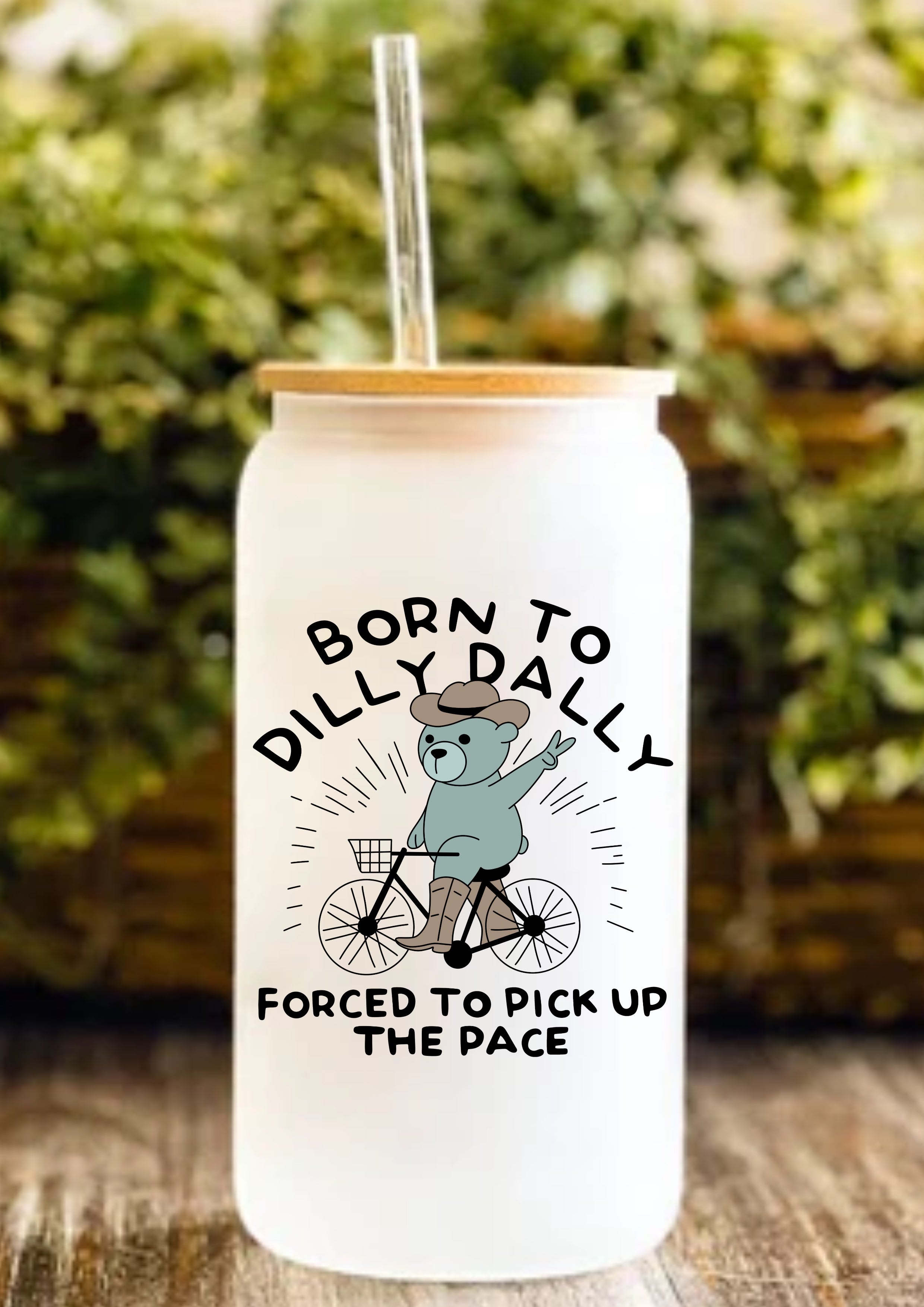 Born To Dilly Dally Forced To Pick Up The Pace 12oz Frosted Glass Tumbler